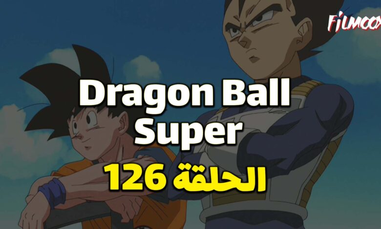 انمي دراغون بول سوبر الحلقة 126 مدبلج