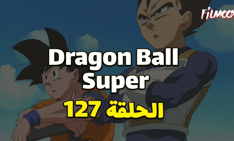 انمي دراغون بول سوبر الحلقة 127 مدبلج